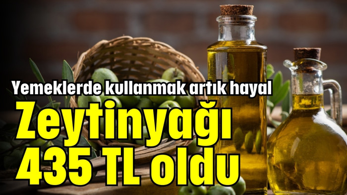 Zeytinyağı 435 TL oldu