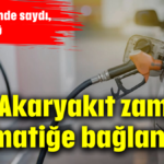 Akaryakıt zamları otomatiğe bağlanıyor