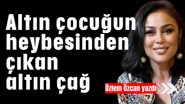 Altın çocuğun heybesinden çıkan altın çağ