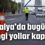 Antalya'da bugün hangi yollar kapalı?