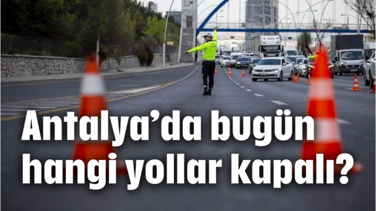 Antalya'da bugün hangi yollar kapalı?