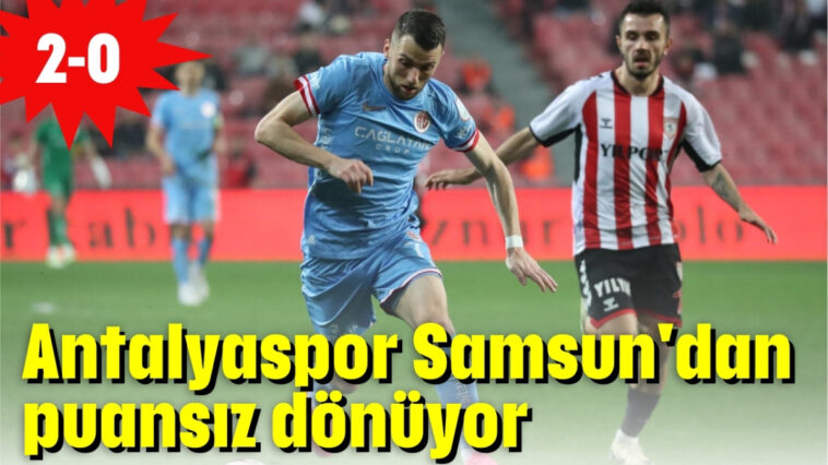 Antalyaspor Samsun'dan puansız dönüyor: 2-0