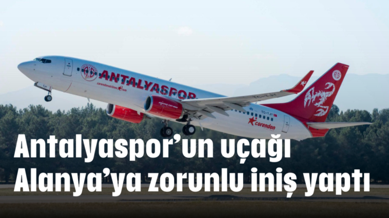 Antalyaspor'un uçağı Alanya'ya zorunlu iniş yaptı