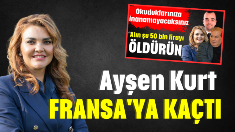 Ayşen Kurt Fransa'ya kaçtı
