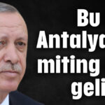 Bu kez Antalya'ya miting için geliyor