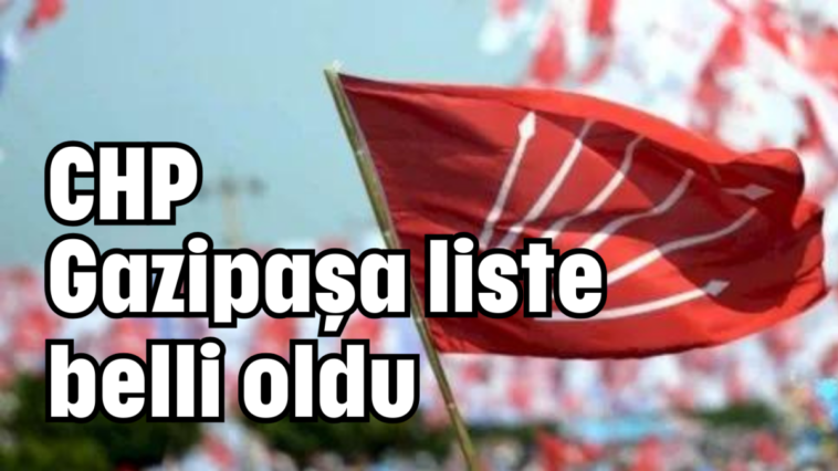 CHP Gazipaşa listesi belli oldu