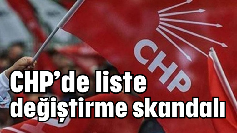 CHP’de liste değiştirme skandalı