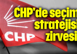 CHP'de seçim stratejisi zirvesi