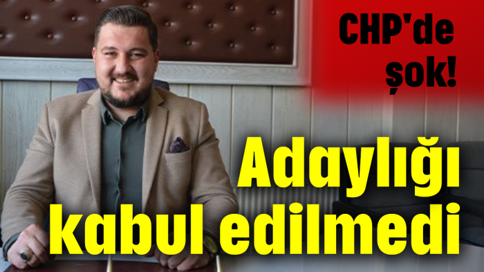 CHP'de şok! Adaylığı kabul edilmedi