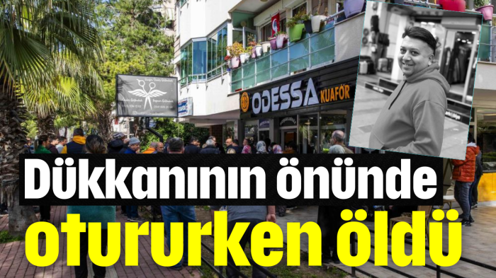 Dükkanının önünde otururken öldü