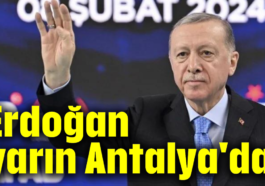 Erdoğan yarın Antalya'da