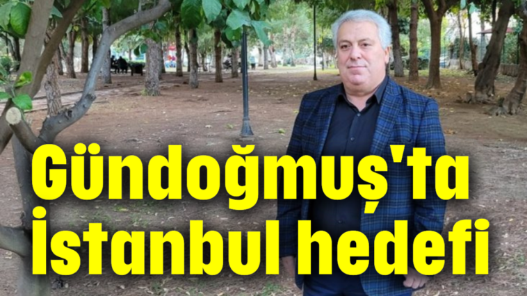 Gündoğmuş'ta İstanbul hedefi