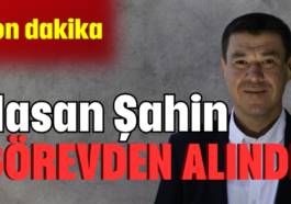 Hasan Şahin görevden alındı