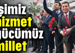 İşimiz hizmet, gücümüz millet
