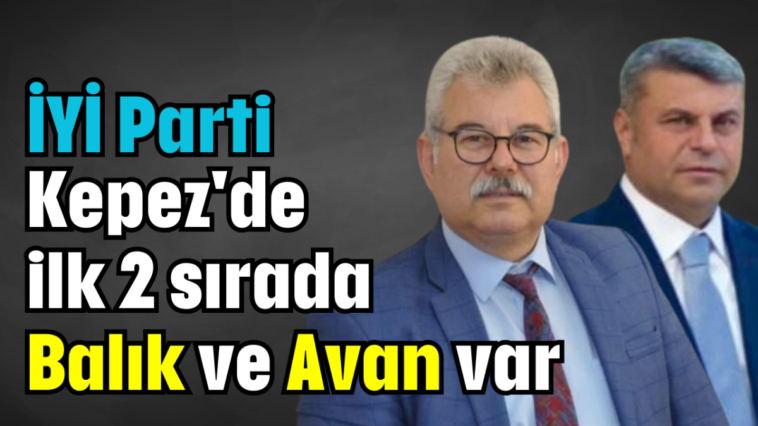 İYİ Parti Kepez'de ilk 2 sırada Balık ve Avan var