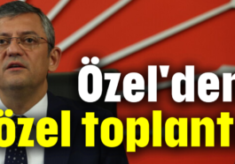 Özel'den özel toplantı