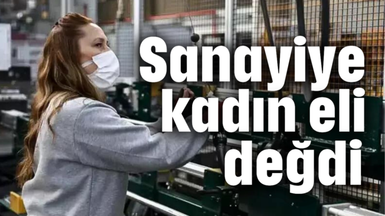 Sanayiye kadın eli değdi