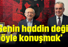'Senin haddin değil böyle konuşmak'