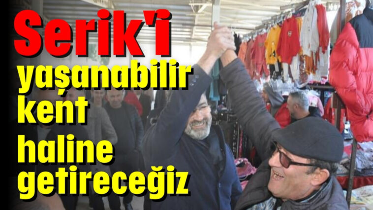 'Serik'i yaşanabilir kent haline getireceğiz'