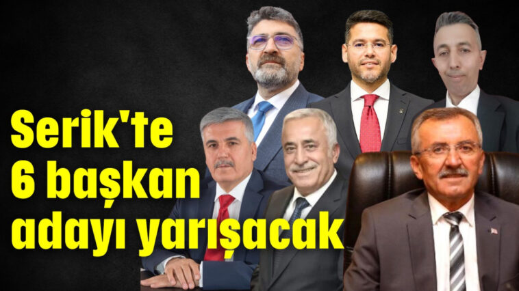Serik'te 6 başkan adayı yarışacak