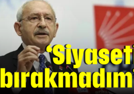'Siyaseti bırakmadım'