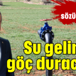 Su gelince göç duracak