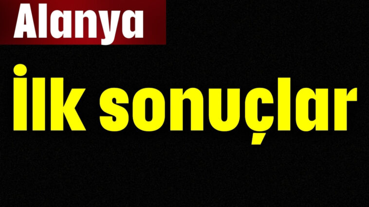 Alanya ilk sonuçlar