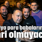 'Antalya para babalarının şehri olmayacak'