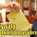 Antalya'da 314 başkan adayı yarışacak