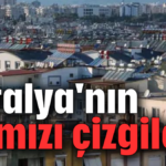 Antalya'nın kırmızı çizgileri!