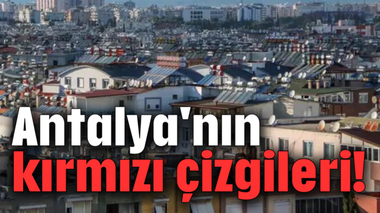 Antalya'nın kırmızı çizgileri!