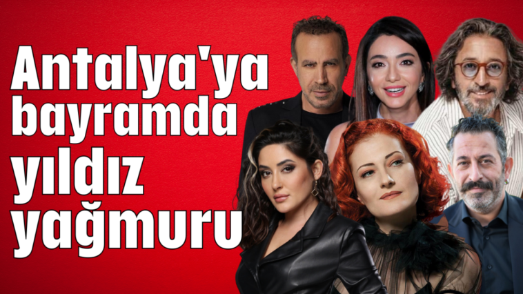 Antalya'ya bayramda yıldız yağmuru