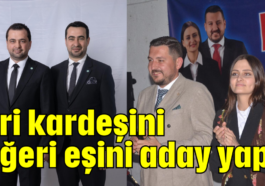 Biri kardeşini diğeri eşini aday yaptı
