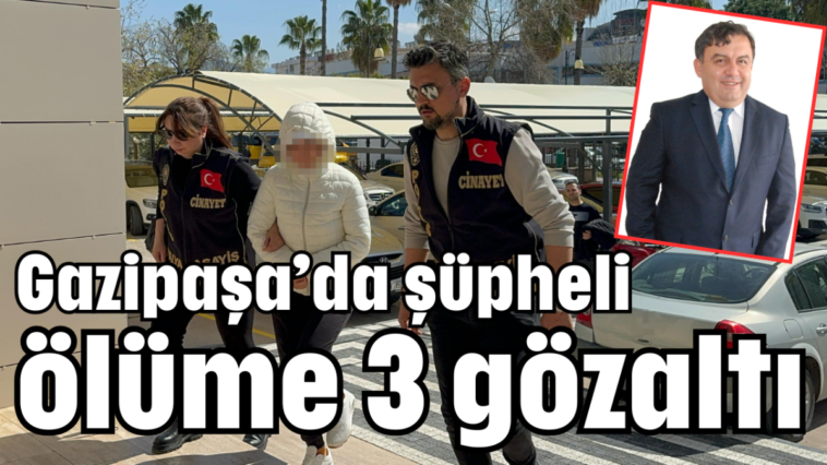 Gazipaşa'da şüpheli ölüme 3 gözaltı