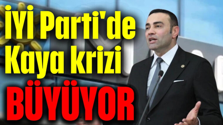 İYİ Parti'de Kaya krizi büyüyor