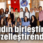 'Kadın birleştiren, güzelleştirendir'