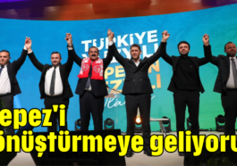 'Kepez'i dönüştürmeye geliyoruz'