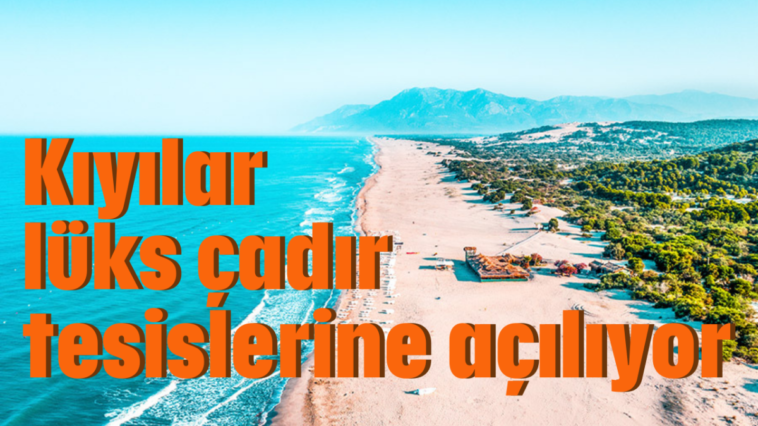 Kıyılar lüks çadır tesislerine açılıyor