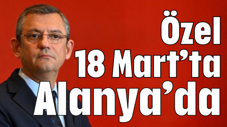 Özel 18 Mart'ta Alanya'da