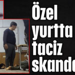 Özel yurtta taciz skandalı !