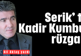 Serik’te Kadir Kumbul rüzgarı