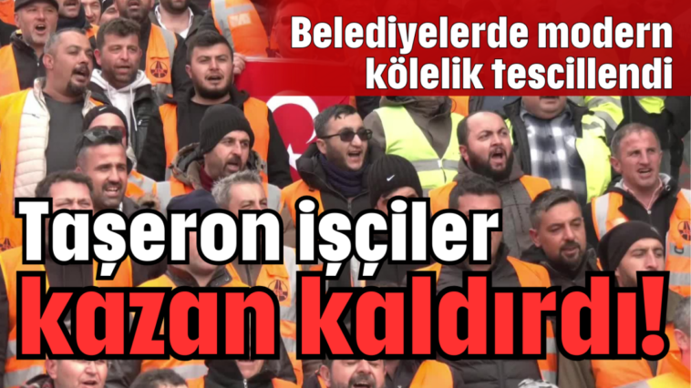 Taşeron işçiler kazan kaldırdı!