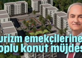 Turizm emekçilerine toplu konut müjdesi