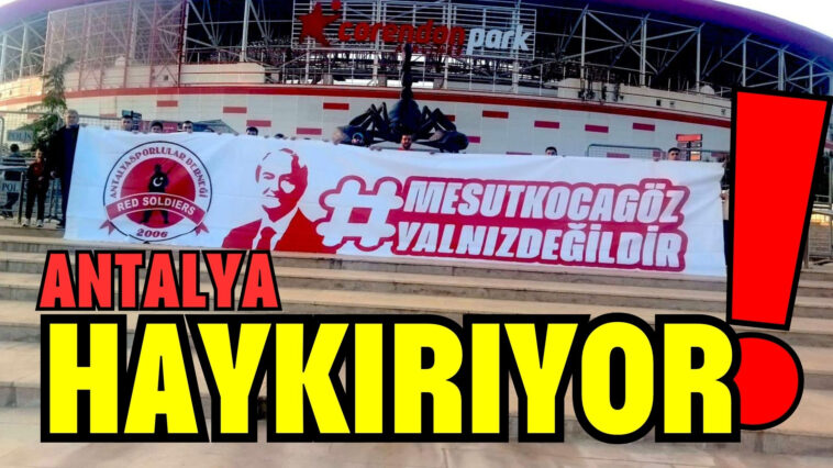 Antalya sokakları," Mesut Kocagöz Yalnız Değildir" diye haykırıyor