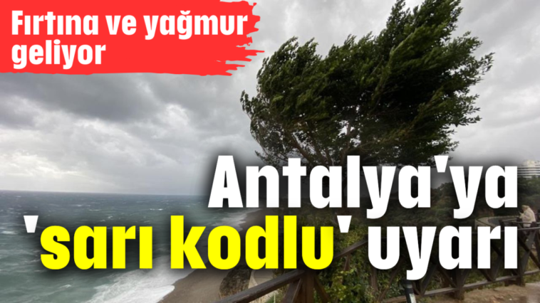 Antalya'ya 'sarı kodlu' uyarı