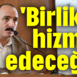 'Birlikte hizmet edeceğiz'