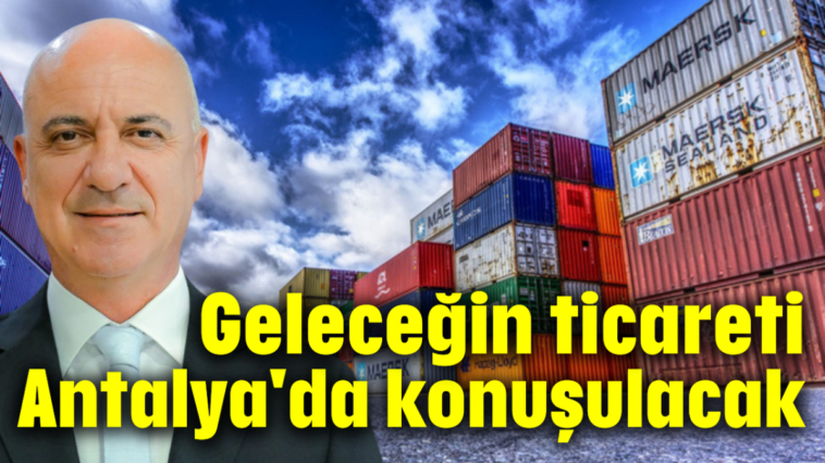 Geleceğin ticareti Antalya'da konuşulacak
