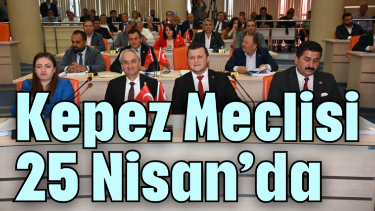 Kepez Meclisi 25 Nisan'da