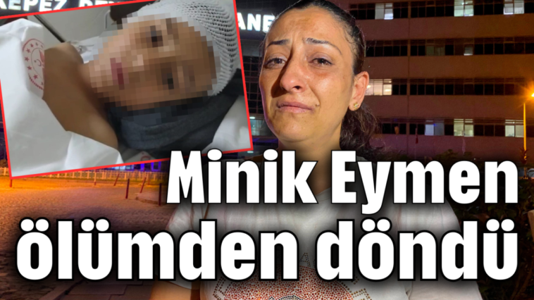 Minik Eymen ölümden döndü