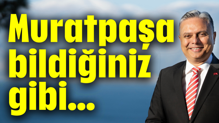 Muratpaşa bildiğiniz gibi...